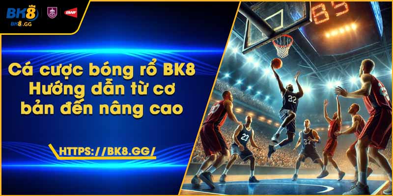 Cá cược bóng rổ BK8 – Hướng dẫn từ cơ bản đến nâng cao 1 Cá cược bóng rổ BK8 – Hướng dẫn từ cơ bản đến nâng cao