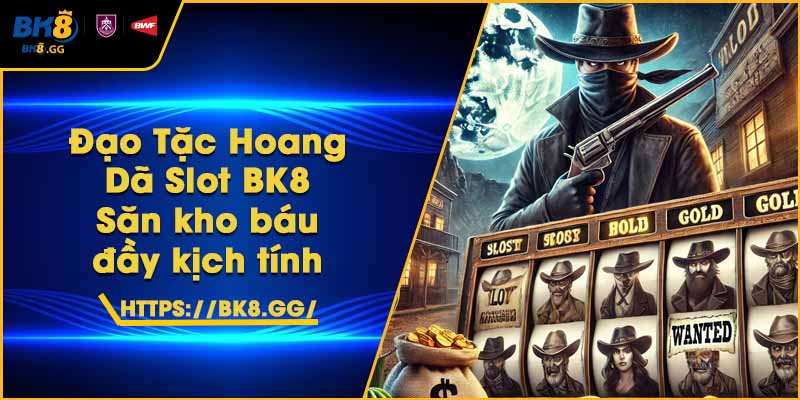 Đạo Tặc Hoang Dã Slot BK8 – Săn kho báu đầy kịch tính 1 Đạo Tặc Hoang Dã Slot BK8 – Săn kho báu đầy kịch tính
